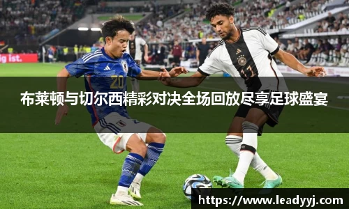 布莱顿与切尔西精彩对决全场回放尽享足球盛宴